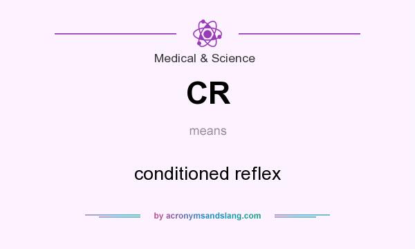 What does CR mean? It stands for conditioned reflex
