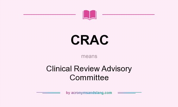 What does CRAC mean? It stands for Clinical Review Advisory Committee
