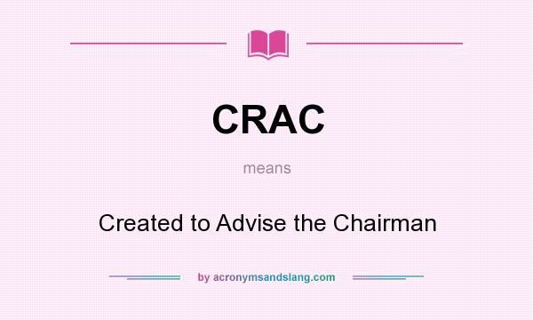 What does CRAC mean? It stands for Created to Advise the Chairman