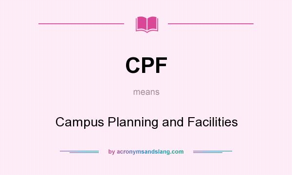 What does CPF mean? It stands for Campus Planning and Facilities