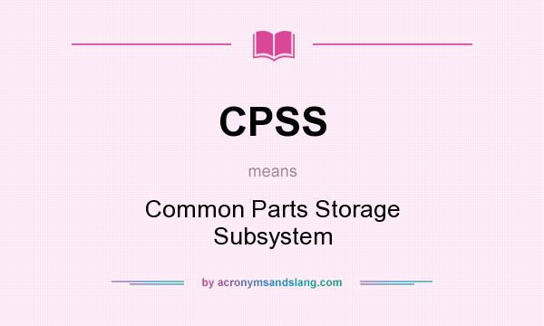 What does CPSS mean? It stands for Common Parts Storage Subsystem