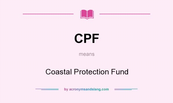 What does CPF mean? It stands for Coastal Protection Fund