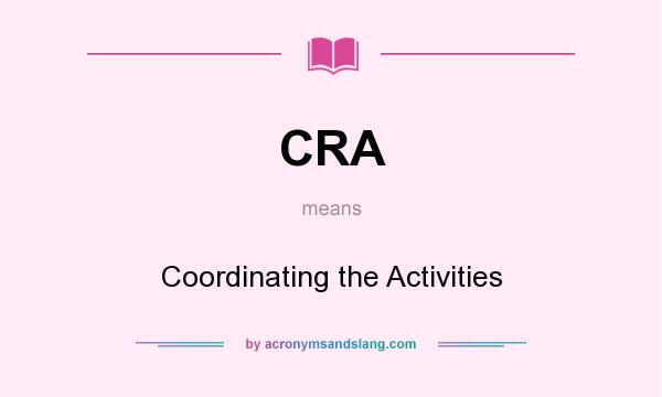 What does CRA mean? It stands for Coordinating the Activities