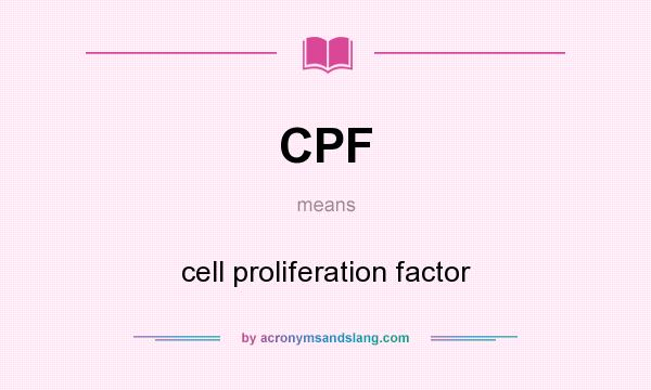 What does CPF mean? It stands for cell proliferation factor