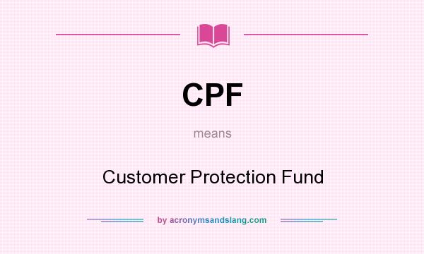 What does CPF mean? It stands for Customer Protection Fund