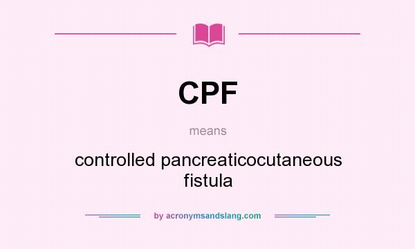 What does CPF mean? It stands for controlled pancreaticocutaneous fistula