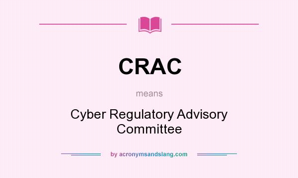 What does CRAC mean? It stands for Cyber Regulatory Advisory Committee