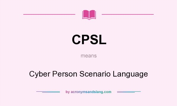 What does CPSL mean? It stands for Cyber Person Scenario Language