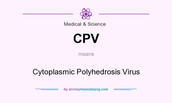 What does CPV mean? It stands for Cytoplasmic Polyhedrosis Virus