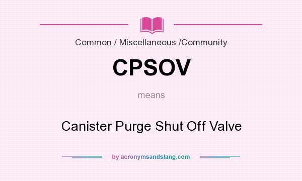 What does CPSOV mean? It stands for Canister Purge Shut Off Valve