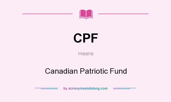 What does CPF mean? It stands for Canadian Patriotic Fund