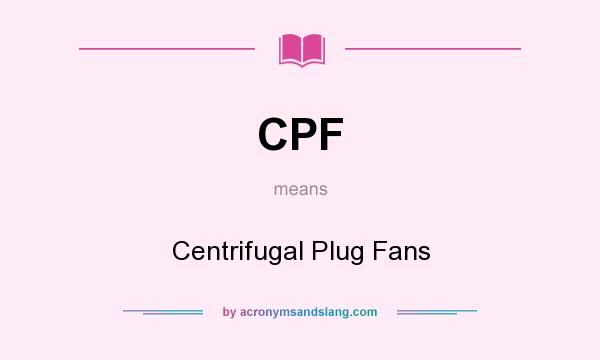 What does CPF mean? It stands for Centrifugal Plug Fans