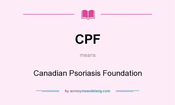 What does CPF mean? It stands for Canadian Psoriasis Foundation