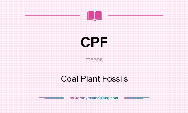 What does CPF mean? It stands for Coal Plant Fossils