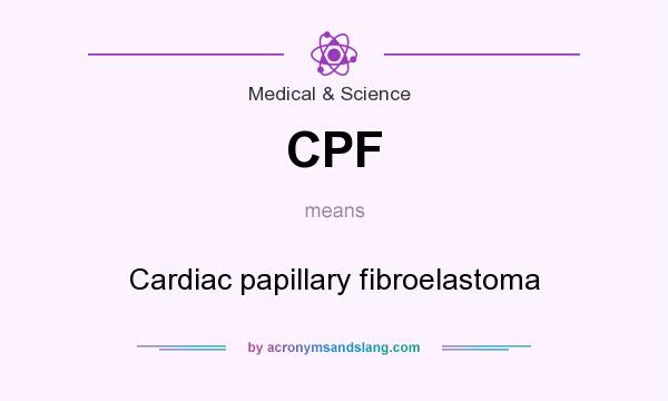 What does CPF mean? It stands for Cardiac papillary fibroelastoma