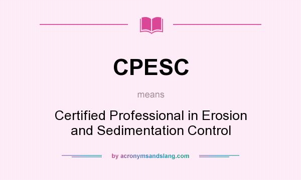 What does CPESC mean? It stands for Certified Professional in Erosion and Sedimentation Control