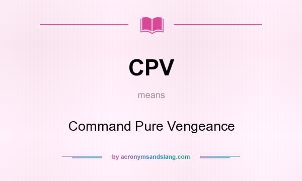 What does CPV mean? It stands for Command Pure Vengeance