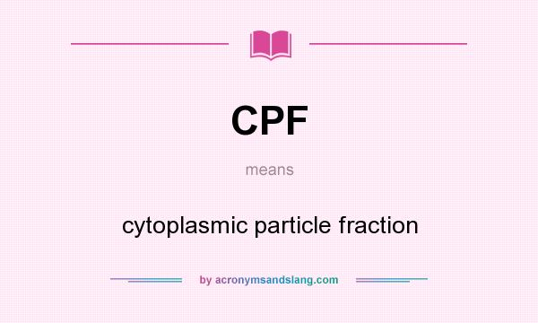 What does CPF mean? It stands for cytoplasmic particle fraction