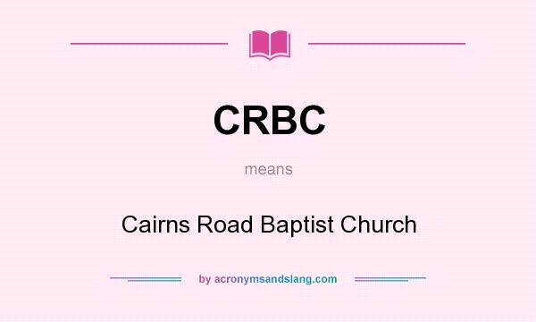 What does CRBC mean? It stands for Cairns Road Baptist Church