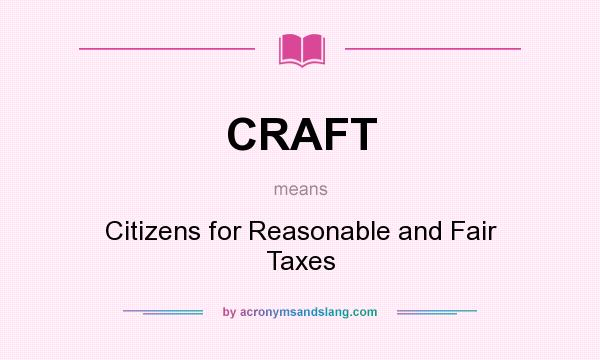 What does CRAFT mean? It stands for Citizens for Reasonable and Fair Taxes