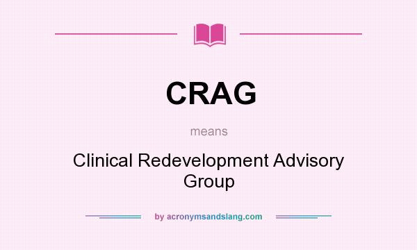 What does CRAG mean? It stands for Clinical Redevelopment Advisory Group