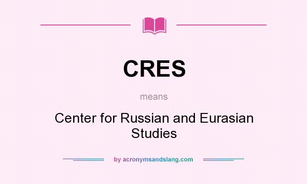 What does CRES mean? It stands for Center for Russian and Eurasian Studies