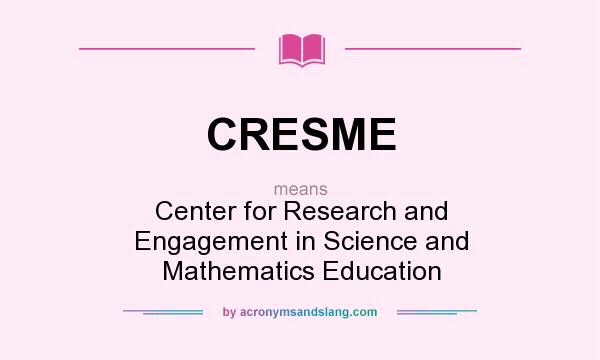 What does CRESME mean? It stands for Center for Research and Engagement in Science and Mathematics Education