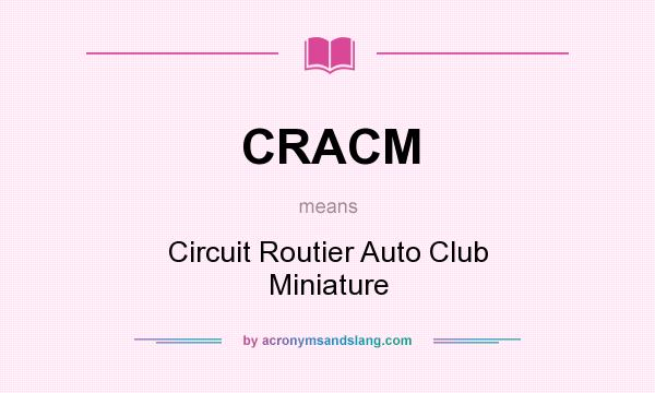 What does CRACM mean? It stands for Circuit Routier Auto Club Miniature