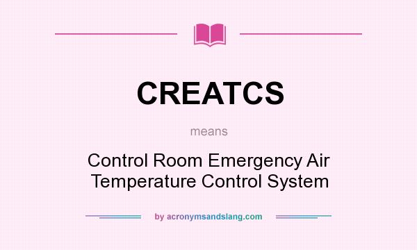 What does CREATCS mean? It stands for Control Room Emergency Air Temperature Control System
