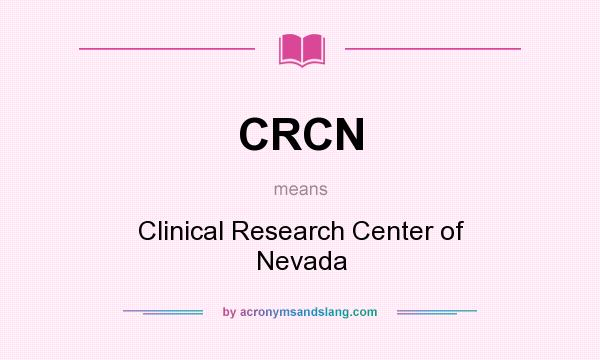 What does CRCN mean? It stands for Clinical Research Center of Nevada