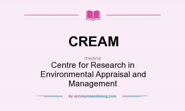 What does CREAM mean? It stands for Centre for Research in Environmental Appraisal and Management