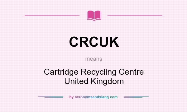 What does CRCUK mean? It stands for Cartridge Recycling Centre United Kingdom