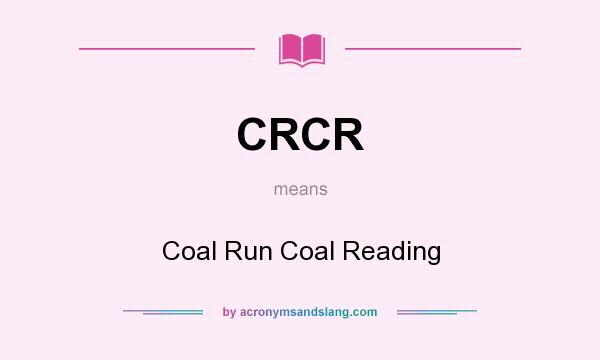 What does CRCR mean? It stands for Coal Run Coal Reading