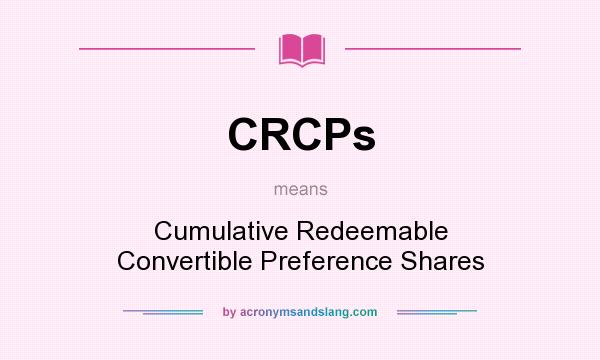 What does CRCPs mean? It stands for Cumulative Redeemable Convertible Preference Shares