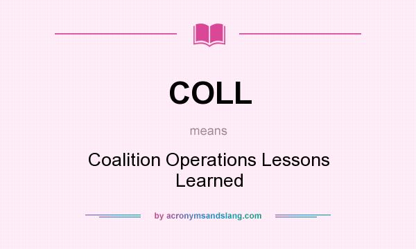 What does COLL mean? It stands for Coalition Operations Lessons Learned