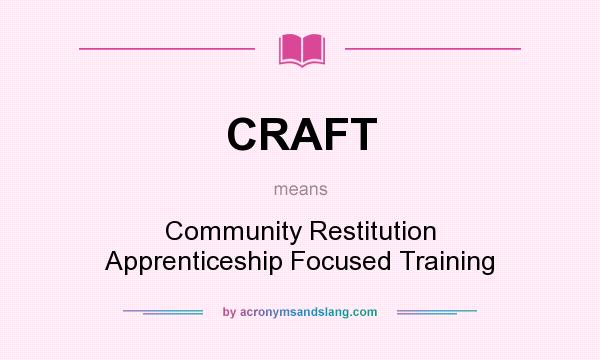 What does CRAFT mean? It stands for Community Restitution Apprenticeship Focused Training