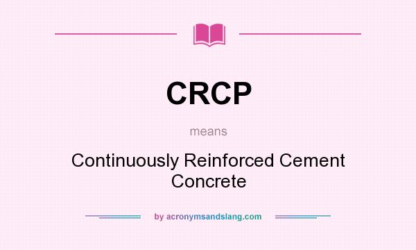 What does CRCP mean? It stands for Continuously Reinforced Cement Concrete