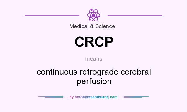 What does CRCP mean? It stands for continuous retrograde cerebral perfusion