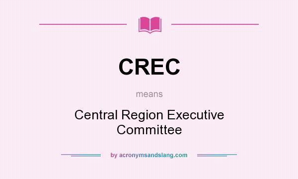 What does CREC mean? It stands for Central Region Executive Committee