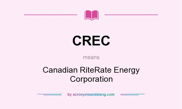 What does CREC mean? It stands for Canadian RiteRate Energy Corporation