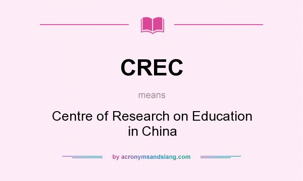 What does CREC mean? It stands for Centre of Research on Education in China