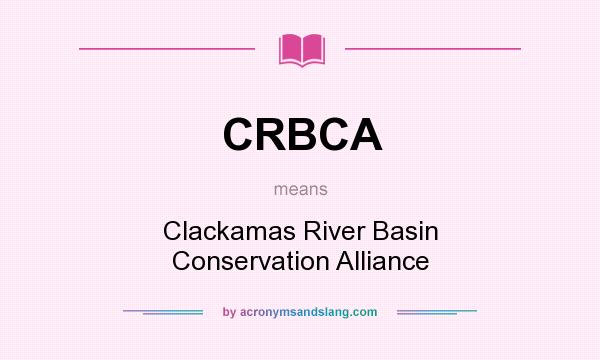 What does CRBCA mean? It stands for Clackamas River Basin Conservation Alliance