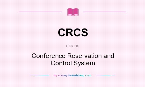 What does CRCS mean? It stands for Conference Reservation and Control System
