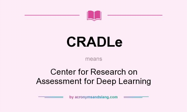 What does CRADLe mean? It stands for Center for Research on Assessment for Deep Learning