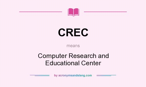 What does CREC mean? It stands for Computer Research and Educational Center