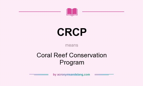 What does CRCP mean? It stands for Coral Reef Conservation Program