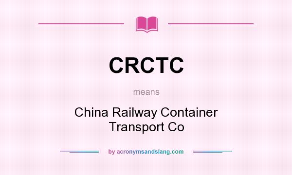 What does CRCTC mean? It stands for China Railway Container Transport Co