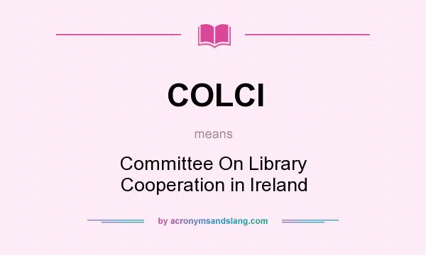 What does COLCI mean? It stands for Committee On Library Cooperation in Ireland