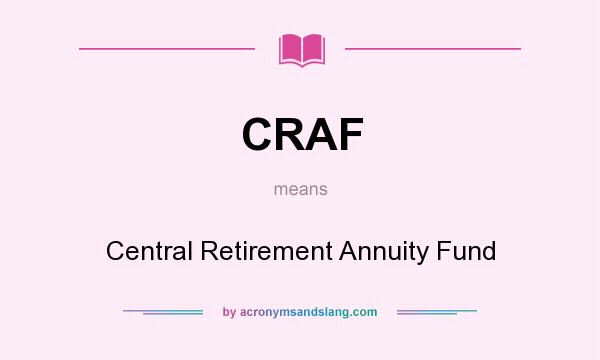 What does CRAF mean? It stands for Central Retirement Annuity Fund