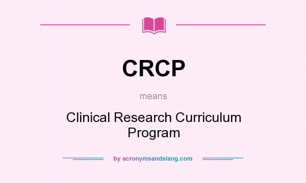 What does CRCP mean? It stands for Clinical Research Curriculum Program